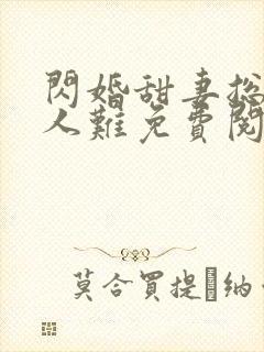 闪婚甜妻总裁大人难免费阅读