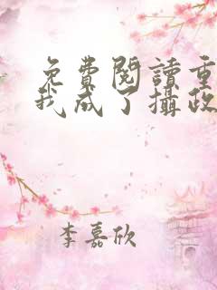 免费阅读重生后我成了摄政王的掌心宠