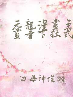 元龙漫画免费漫画看下拉式奇漫屋