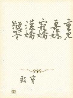 糙汉宠妻重生六零娇娇媳免费全集