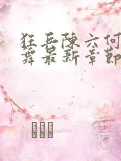 狂兵陈六何沈轻舞最新章节