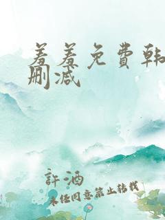 羞羞免费韩漫无删减