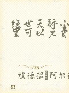 绝世天骄小说哪里可以免费阅读