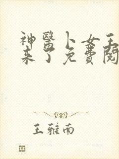 神医卜女王妃回来了免费阅读正版