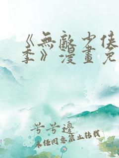 《无敌少侠第三季》漫画免费观看