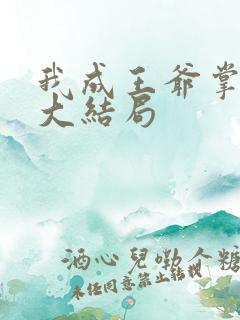 我成王爷掌心娇大结局