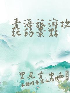 青海旅游攻略必玩的景点