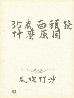 35岁白头发是什么原因