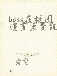 boss在校园漫画免费观看下拉式六漫画