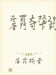 斗罗大陆2绝世唐门可下载