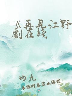 《再见江野》短剧在线