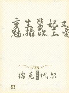 重生医妃又强又魅,摄政王爱惨了免费阅读