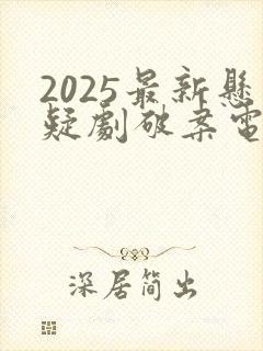 2025最新悬疑剧破案电视剧
