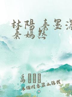 林阳 秦墨浓 秦嫣然