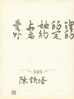 爱上她的理由番外篇约定的未来