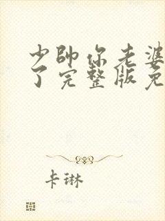 少帅你老婆又跑了完整版免费