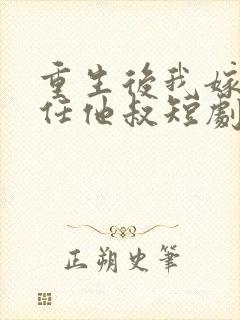 重生后我嫁给前任他叔短剧免费观看