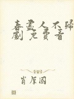 春尽人不归 短剧 免费看