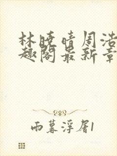 林晓晴周浩然笔趣阁最新章节