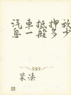 汽车抵押放款利息一般多少