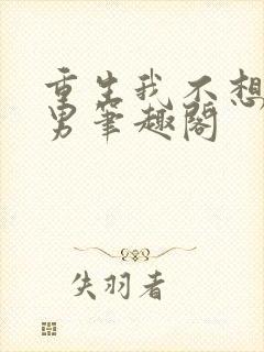 重生我不想做渣男笔趣阁