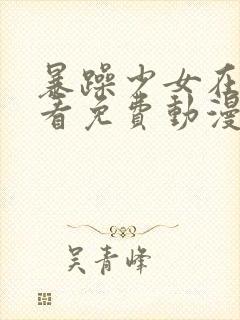 暴躁少女在线观看免费动漫