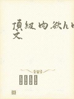 顶级肉欲h肉辣文