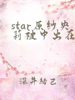 star原纱央莉被中出在线播放