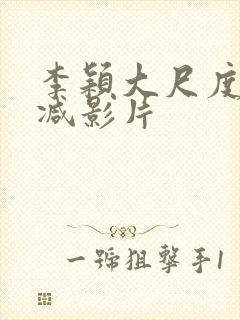 李颖大尺度无删减影片