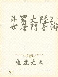 斗罗大陆2 绝世唐门手游