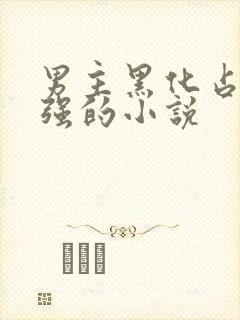 男主黑化占有欲强的小说