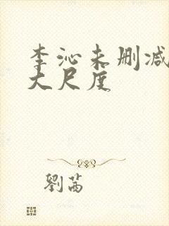 李沁未删减片段大尺度