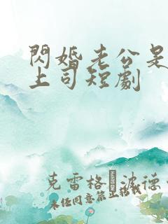 闪婚老公是顶级上司短剧