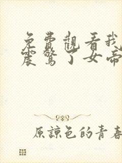 免费观看我开局震惊了女帝