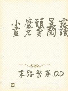 小魔头暴露啦漫画免费阅读漫画