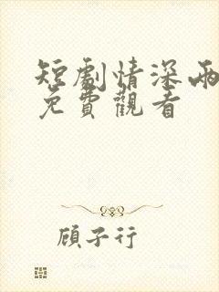 短剧情深两心知免费观看