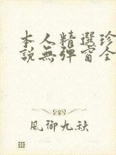 本人精选珍藏小说无弹窗全文阅读