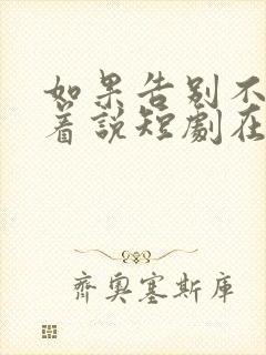 如果告别不能笑着说短剧在线观看