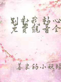 别对我动心短剧免费观看全集高清版