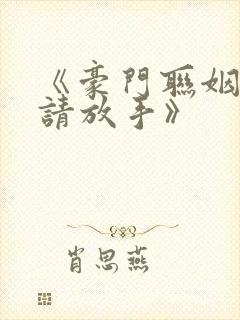 《豪门联姻总裁请放手》