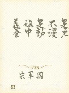 义姐是不是良喂养中动漫免费观看动漫版