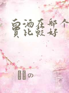 白酒在哪个网站买比较好