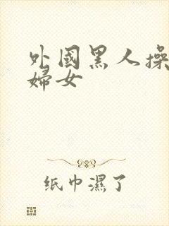 外国黑人操亚洲妇女