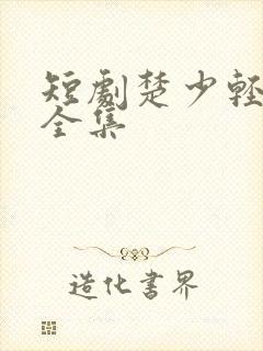 短剧楚少轻点虐全集
