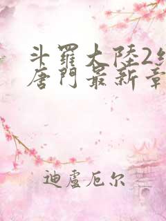 斗罗大陆2绝世唐门最新章节笔趣阁