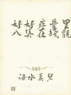 好好疼爱里面第八集在线观看