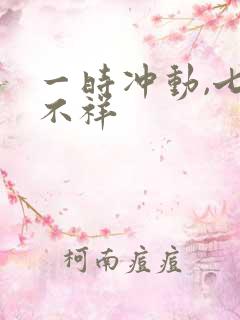 一时冲动,七世不祥