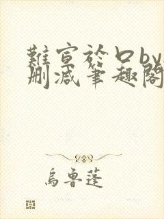 难宣于口by无删减笔趣阁