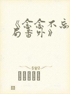 《念念不忘:结局番外》