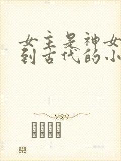 女主是神女下凡到古代的小说